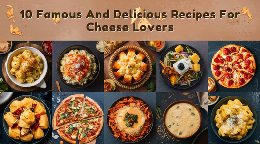 10 Famous And Delicious Cheese Recipes