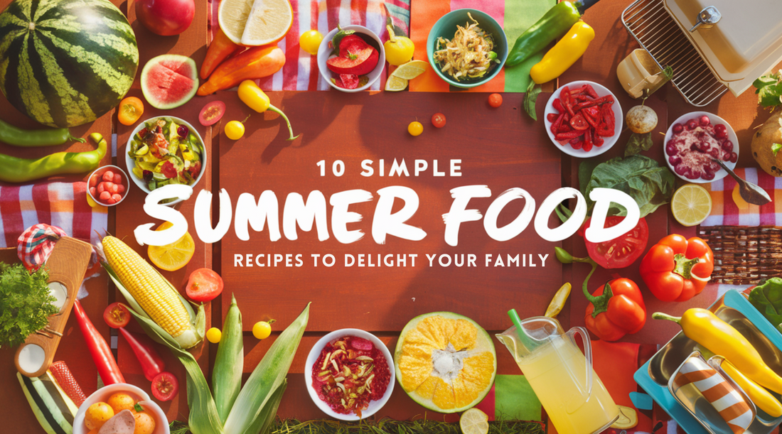 10 Simple Summer Food Recipes to Delight Your Family