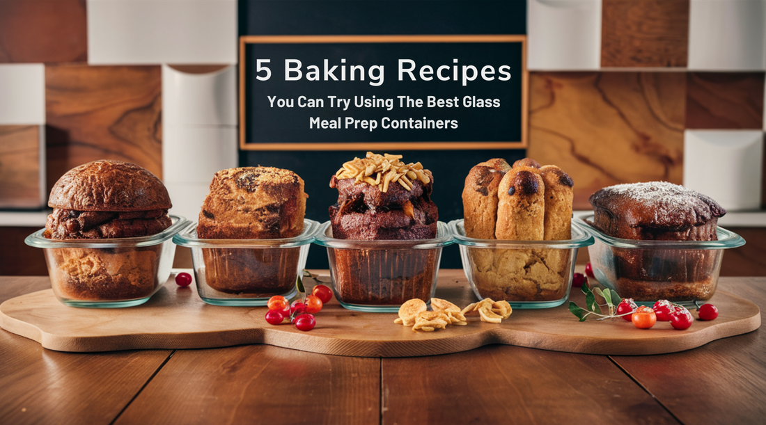 5 Baking Recipes You Can Try Using The Best Glass Meal Prep Containers